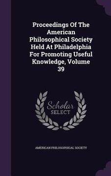 portada Proceedings Of The American Philosophical Society Held At Philadelphia For Promoting Useful Knowledge, Volume 39 (en Inglés)