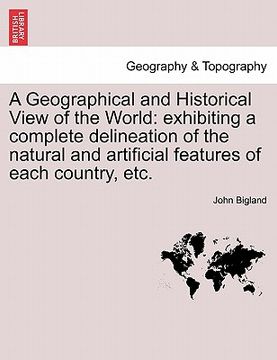 portada a geographical and historical view of the world: exhibiting a complete delineation of the natural and artificial features of each country, etc.