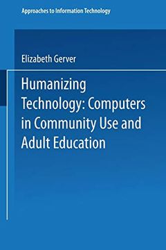 portada Humanizing Technology: Computers in Community use and Adult Education (Approaches to Information Technology) (en Inglés)