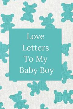portada Love Letters To My Baby Boy: A Sweet Memory Keepsake-Bright Blue Teddy Bears-120 Pages 6 x 9 (en Inglés)