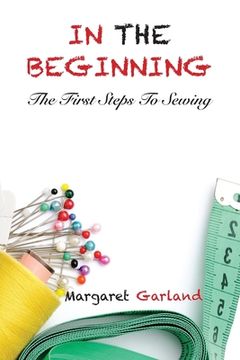 portada In The Beginning: The First Steps to Sewing (en Inglés)