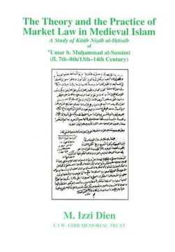 portada The Theory and the Practice of Market law in Medieval Islam: A Study of Kitab Nisab Al-Ihtisab of 'umar b. Muhammad Al-Sunami (Fl. 7Th-8Th/13Th-14Th c (in English)