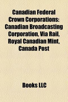 portada canadian federal crown corporations: canadian broadcasting corporation, via rail, royal canadian mint, canada post