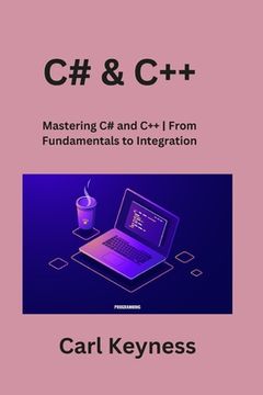 portada C# & C++: Mastering C# and C++ From Fundamentals to Integration (en Inglés)