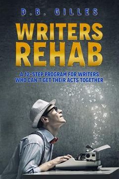 portada Writers Rehab: A 12-Step Program For Writers Who Can't Get Their Acts Together (en Inglés)