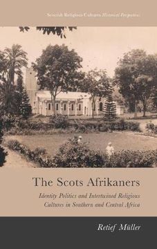 portada The Scots Afrikaners: Identity Politics and Intertwined Religious Cultures in Southern and Central Africa (Scottish Religious Cultures) (en Inglés)