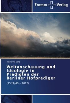portada Weltanschauung und Ideologie in Predigten der Berliner Hofprediger: (1539/40 - 1817)
