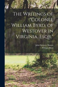 portada The Writings of "Colonel William Byrd, of Westover in Virginia, Esqr."