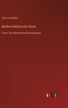 portada Moltkes Militärische Werke: Erster Teil: Militärische Korrespondenz (in German)