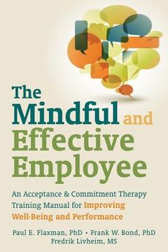 portada the mindful and effective employee: an acceptance and commitment therapy training manual for improving well-being and performance (en Inglés)