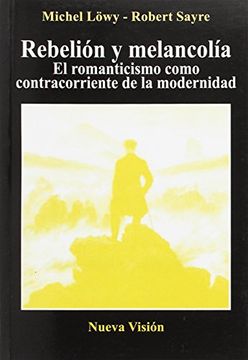 portada Rebelion y Melancolia: El Romanticismo Como Contracorriente de la Modernidad