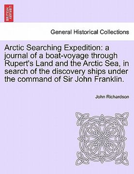 portada arctic searching expedition: a journal of a boat-voyage through rupert's land and the arctic sea, in search of the discovery ships under the comman (en Inglés)