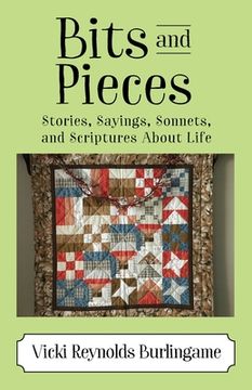 portada Bits and Pieces: Stories, Sayings, Sonnets, and Scriptures About Life (in English)