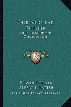 portada our nuclear future: facts, dangers and opportunities