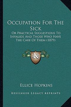 portada occupation for the sick: or practical suggestions to invalids and those who have the care of them (1879) (en Inglés)