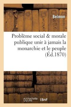 portada Problème Social & Morale Publique Unir À Jamais La Monarchie Et Le Peuple (en Francés)