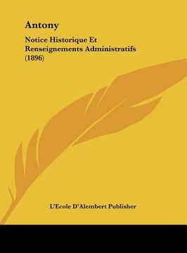 portada Antony: Notice Historique Et Renseignements Administratifs (1896) (en Francés)