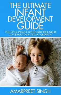 portada The Ultimate Infant Development Guide: The only infant guide you will need to track your child's growth (en Inglés)