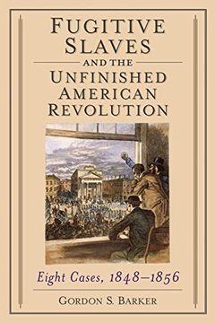 portada Fugitive Slaves and the Unfinished American Revolution: Eight Cases, 1848-1856 (en Inglés)
