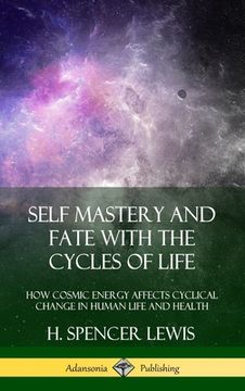 portada Self Mastery and Fate with the Cycles of Life: How Cosmic Energy Affects Cyclical Change in Human Life and Health (Hardcover)