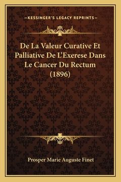 portada De La Valeur Curative Et Palliative De L'Exerese Dans Le Cancer Du Rectum (1896) (in French)