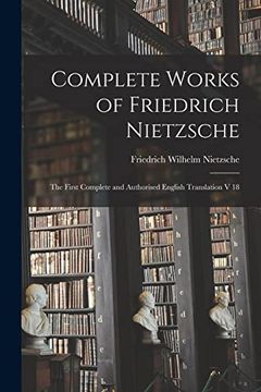 portada Complete Works of Friedrich Nietzsche: The First Complete and Authorised English Translation v 18 (en Inglés)