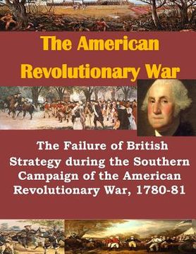 portada The Failure of British Strategy During the Southern Campaign of the American Revolutionary War, 1780-81 (en Inglés)