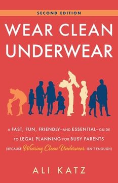 portada Wear Clean Underwear: A Fast, Fun, Friendly—And Essential—Guide to Legal Planning for Busy Parents (Because Wearing Clean Underwear Isn’T Enough) 