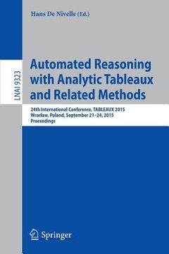 Automated Reasoning with Analytic Tableaux and Related Methods: 24th International Conference, Tableaux 2015, Wroclaw, Poland, September 21-24, 2015, (en Inglés)