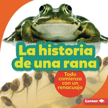 portada La Historia de una Rana / the Story of a Frog: Todo Comienza con un Renacuajo / it Starts With a Tadpole -Language: Spanish