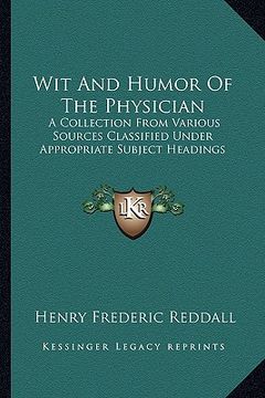 portada wit and humor of the physician: a collection from various sources classified under appropriate subject headings (en Inglés)