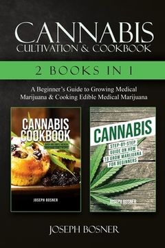 portada Cannabis Cultivation & Cookbook - 2 Books in 1: A Beginner's Guide to Growing Medical Marijuana & Cooking Edible Medical Marijuana (en Inglés)