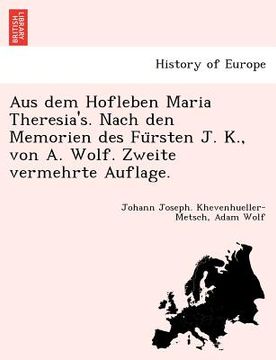 portada Aus Dem Hofleben Maria Theresia's. Nach Den Memorien Des Fu Rsten J. K., Von A. Wolf. Zweite Vermehrte Auflage. (in German)