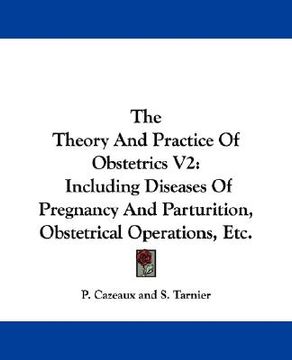 portada the theory and practice of obstetrics v2: including diseases of pregnancy and parturition, obstetrical operations, etc. (en Inglés)
