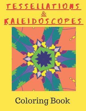 portada Tessellations & Kaleidoscopes: Tessellation Pattern Coloring Book and Kaleidoscope Colouring Book Combined In One (en Inglés)