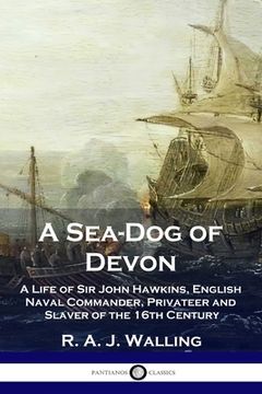 portada A Sea-Dog of Devon: A Life of Sir John Hawkins, English Naval Commander, Privateer and Slaver of the 16th Century (en Inglés)