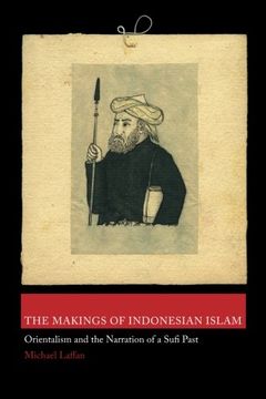 portada The Makings of Indonesian Islam: Orientalism and the Narration of a Sufi Past (Princeton Studies in Muslim Politics)