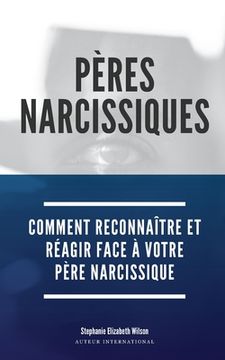 Pères Narcissiques: Comment reconnaître et réagir face à votre père narcissique (in French)