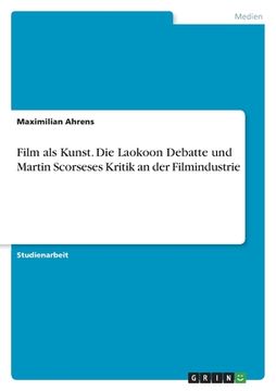 portada Film als Kunst. Die Laokoon Debatte und Martin Scorseses Kritik an der Filmindustrie (en Alemán)