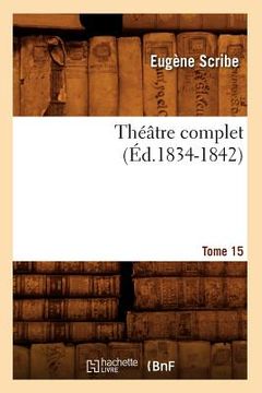 portada Théâtre Complet de M. Eugène Scribe. Tome 15 (Éd.1834-1842) (en Francés)
