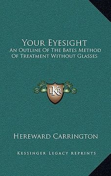 portada your eyesight: an outline of the bates method of treatment without glasses (en Inglés)