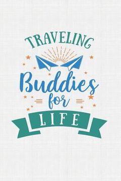 portada Traveling Buddies For Life: Keep track of travel adventures with - What if Something Happens Info, Itinerary, Airline Info, Photos, Packing Lists, (en Inglés)