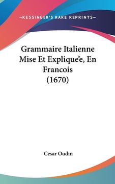 portada Grammaire Italienne Mise Et Explique'e, En Francois (1670) (en Francés)