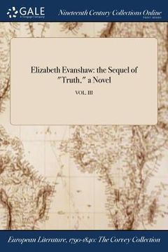 portada Elizabeth Evanshaw: the Sequel of "Truth," a Novel; VOL. III (en Inglés)