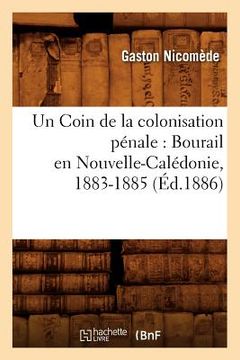portada Un Coin de la colonisation pénale: Bourail en Nouvelle-Calédonie, 1883-1885, (Éd.1886) (en Francés)