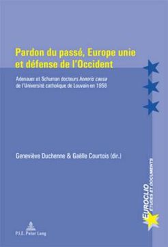 portada Pardon Du Passé, Europe Unie Et Défense de l'Occident: Adenauer Et Schuman Docteurs Honoris Causa de l'Université Catholique de Louvain En 1958 (en Francés)
