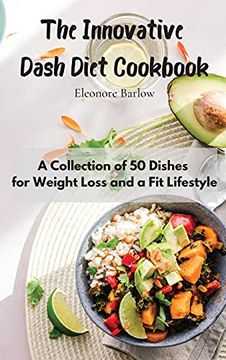 portada The Innovative Dash Diet Cookbook: A Collection of 50 Dishes for Weight Loss and a fit Lifestyle (en Inglés)