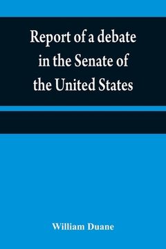 portada Report of a debate in the Senate of the United States, on a resolution for recommending to the legilatures [sic] of the several states, an amendment t (en Inglés)