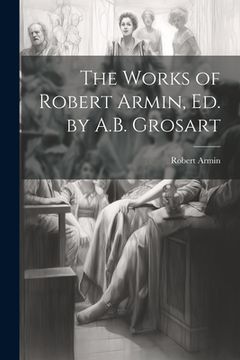 portada The Works of Robert Armin, Ed. by A.B. Grosart (en Inglés)