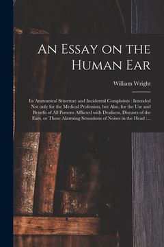 portada An Essay on the Human Ear: Its Anatomical Structure and Incidental Complaints: Intended Not Only for the Medical Profession, but Also, for the Us (in English)